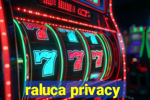 raluca privacy